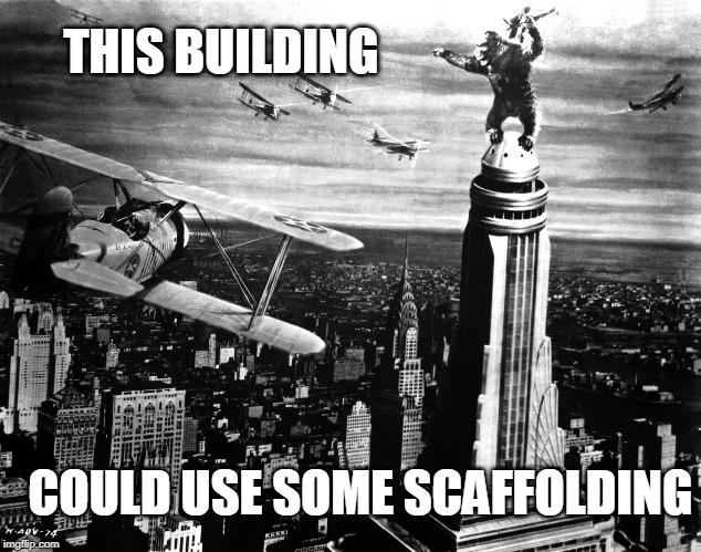 king kong | THIS BUILDING; COULD USE SOME SCAFFOLDING | image tagged in king kong | made w/ Imgflip meme maker