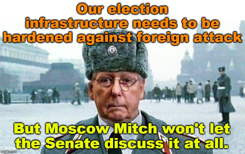 Pravda. Izvestia. Kentuckya. | Our election infrastructure needs to be hardened against foreign attack; But Moscow Mitch won't let the Senate discuss it at all. | image tagged in moscow mitch,election 2020,russia,putin,trump | made w/ Imgflip meme maker