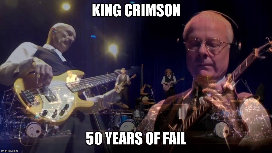 Fripp | KING CRIMSON; 50 YEARS OF FAIL | image tagged in fripp | made w/ Imgflip meme maker