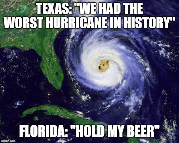hurricane | TEXAS: "WE HAD THE WORST HURRICANE IN HISTORY"; FLORIDA: "HOLD MY BEER" | image tagged in hurricane | made w/ Imgflip meme maker