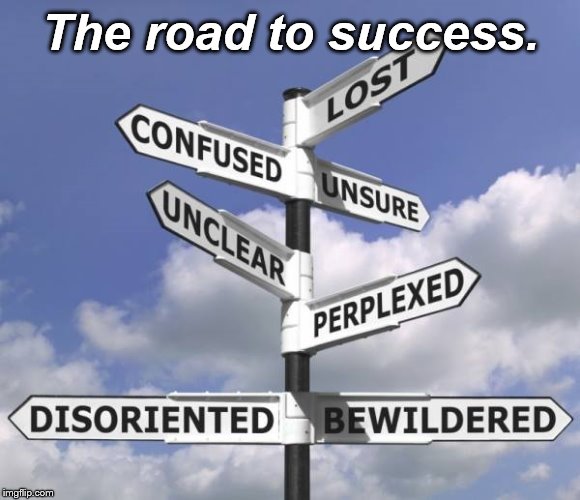The Road To Success | The road to success. | image tagged in the road to success | made w/ Imgflip meme maker