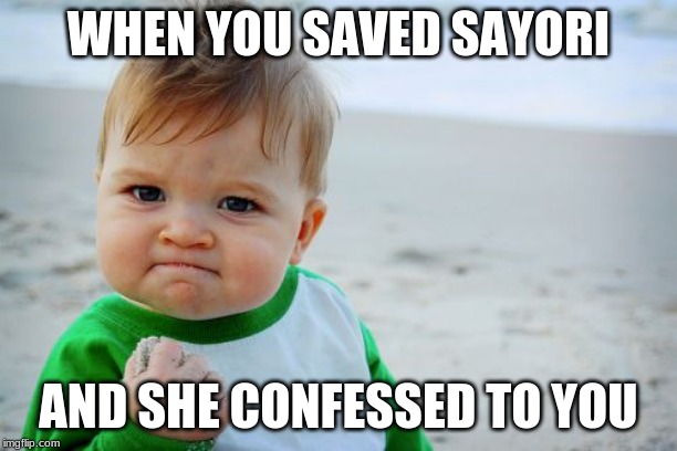 Success Kid Original | WHEN YOU SAVED SAYORI; AND SHE CONFESSED TO YOU | image tagged in memes,success kid original | made w/ Imgflip meme maker