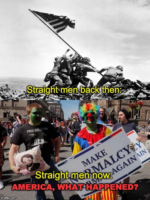 How am I supposed to explain this to my child? | Straight men back then:; Straight men now:; AMERICA, WHAT HAPPENED? | image tagged in straight,straight pride,ww2,nazi clown | made w/ Imgflip meme maker
