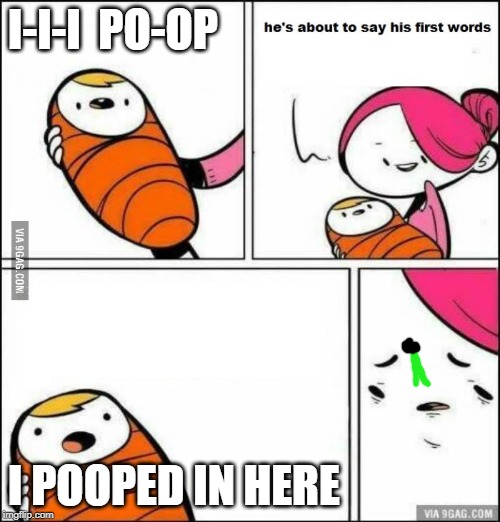 He is About to Say His First Words | I-I-I  PO-OP; I POOPED IN HERE | image tagged in he is about to say his first words | made w/ Imgflip meme maker