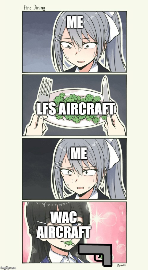 Gmod LFS | ME; LFS AIRCRAFT; ME; WAC
AIRCRAFT | image tagged in fine dining | made w/ Imgflip meme maker