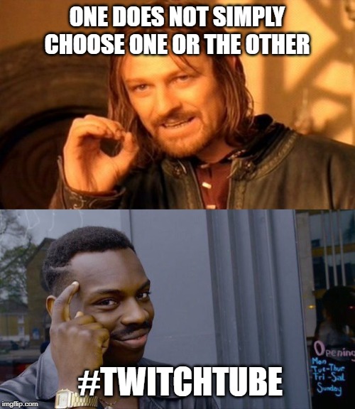 ONE DOES NOT SIMPLY CHOOSE ONE OR THE OTHER #TWITCHTUBE | image tagged in memes,one does not simply,roll safe think about it | made w/ Imgflip meme maker
