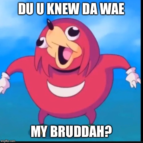 Do you know the way? | DU U KNEW DA WAE; MY BRUDDAH? | image tagged in do you know the way | made w/ Imgflip meme maker
