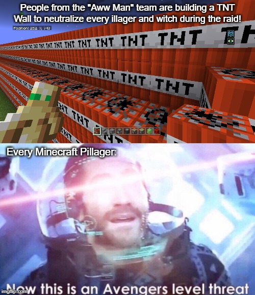 Stop them from creating such destruction! >:( | People from the "Aww Man" team are building a TNT Wall to neutralize every illager and witch during the raid! Every Minecraft Pillager: | image tagged in now this is an avengers level threat,minecraft,nope,funny memes,memes | made w/ Imgflip meme maker