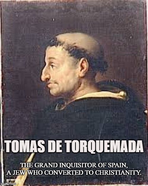 Inquisitor | TOMAS DE TORQUEMADA; THE GRAND INQUISITOR OF SPAIN, A JEW WHO CONVERTED TO CHRISTIANITY. | image tagged in christianity,jewish,spain,inquisition,torture,tomas de torquemada | made w/ Imgflip meme maker