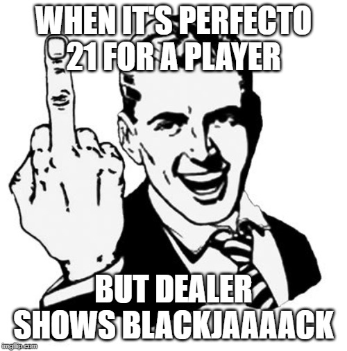 1950s Middle Finger Meme | WHEN IT'S PERFECTO 21 FOR A PLAYER; BUT DEALER SHOWS BLACKJAAAACK | image tagged in memes,1950s middle finger | made w/ Imgflip meme maker