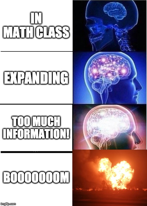 Expanding Brain | IN MATH CLASS; EXPANDING; TOO MUCH INFORMATION! BOOOOOOOM | image tagged in memes,expanding brain | made w/ Imgflip meme maker
