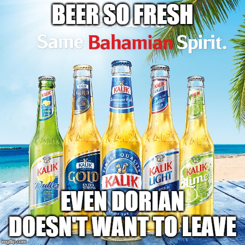Hurricane Dorian | BEER SO FRESH; EVEN DORIAN DOESN'T WANT TO LEAVE | image tagged in hurricane dorian | made w/ Imgflip meme maker