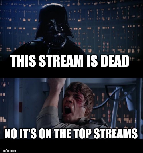 Star Wars No Meme | THIS STREAM IS DEAD; NO IT'S ON THE TOP STREAMS | image tagged in memes,star wars no | made w/ Imgflip meme maker
