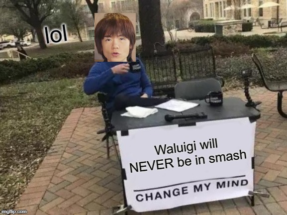 Change My Mind | lol; Waluigi will NEVER be in smash | image tagged in memes,change my mind | made w/ Imgflip meme maker