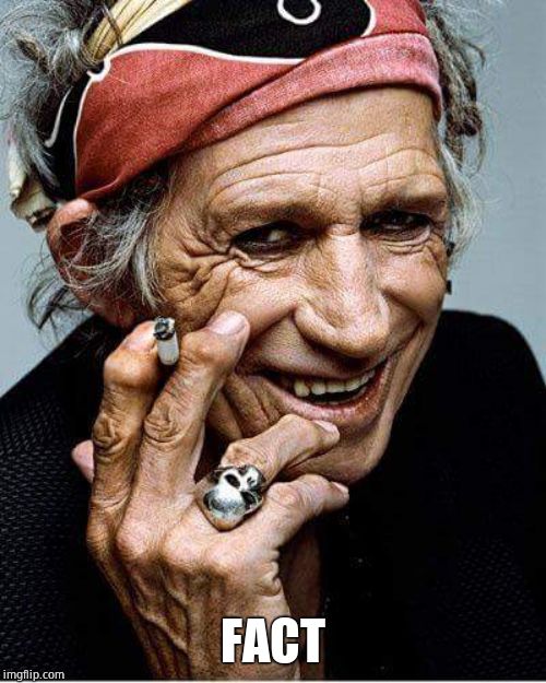 Keith Richards cigarette | FACT | image tagged in keith richards cigarette | made w/ Imgflip meme maker