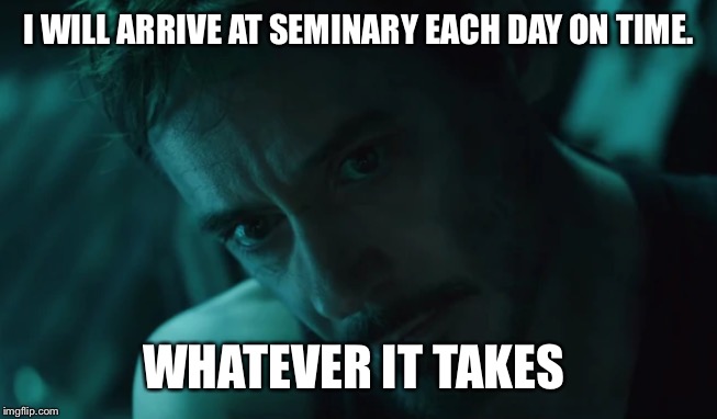 Seminary | I WILL ARRIVE AT SEMINARY EACH DAY ON TIME. WHATEVER IT TAKES | image tagged in whatever it takes,seminary | made w/ Imgflip meme maker