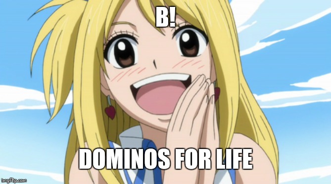 happy lucy | B! DOMINOS FOR LIFE | image tagged in happy lucy | made w/ Imgflip meme maker
