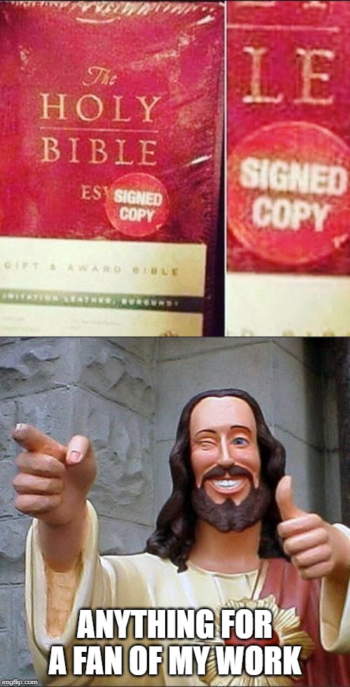 ANYTHING FOR A FAN OF MY WORK | image tagged in memes,buddy christ | made w/ Imgflip meme maker