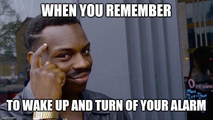 Roll Safe Think About It Meme | WHEN YOU REMEMBER; TO WAKE UP AND TURN OF YOUR ALARM | image tagged in memes,roll safe think about it | made w/ Imgflip meme maker
