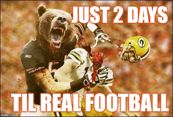 2 days | JUST 2 DAYS; TIL REAL FOOTBALL | image tagged in go bears,da bears,chicago bears,packers,green bay packers,packers suck | made w/ Imgflip meme maker