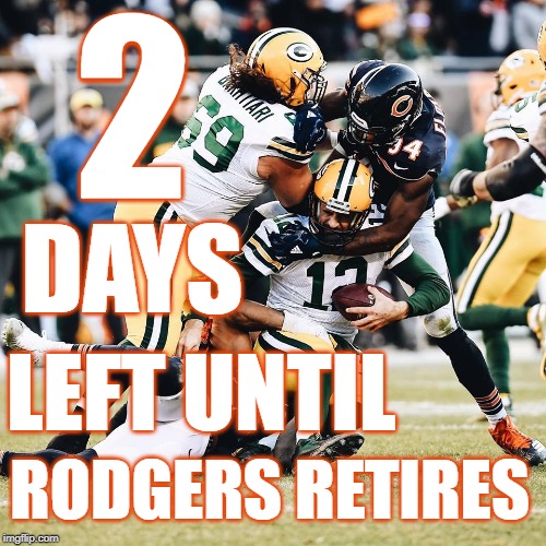 Rodgers Retires | 2; LEFT UNTIL; DAYS; RODGERS RETIRES | image tagged in bears,da bears,chicago bears,go bears,packers,green bay packers | made w/ Imgflip meme maker