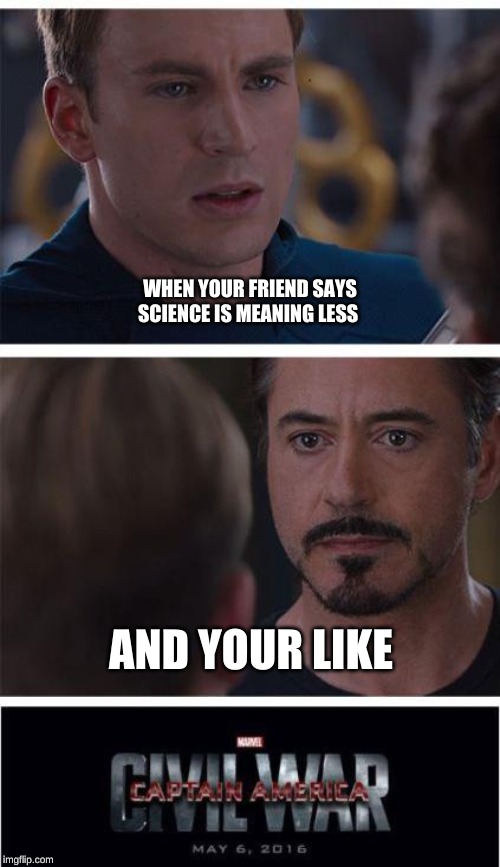 Marvel Civil War 1 | WHEN YOUR FRIEND SAYS
SCIENCE IS MEANING LESS; AND YOUR LIKE | image tagged in memes,marvel civil war 1 | made w/ Imgflip meme maker