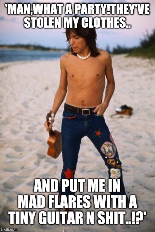 Dazed Dave Dude ? |  'MAN,WHAT A PARTY!THEY'VE STOLEN MY CLOTHES.. AND PUT ME IN MAD FLARES WITH A TINY GUITAR N SHIT..!?' | image tagged in party,drugs,tiny,guitar,drunk,hangover | made w/ Imgflip meme maker