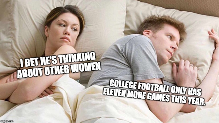 College Football | I BET HE'S THINKING ABOUT OTHER WOMEN; COLLEGE FOOTBALL ONLY HAS ELEVEN MORE GAMES THIS YEAR. | image tagged in i bet he's thinking about other women,college football | made w/ Imgflip meme maker