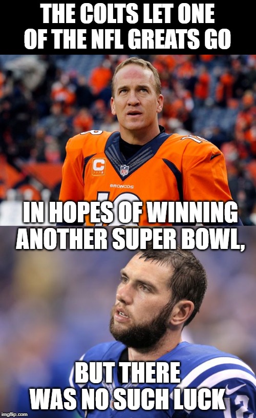 No Such Luck | THE COLTS LET ONE OF THE NFL GREATS GO; IN HOPES OF WINNING ANOTHER SUPER BOWL, BUT THERE WAS NO SUCH LUCK | image tagged in peyton manning thinking hard,andrew luck | made w/ Imgflip meme maker