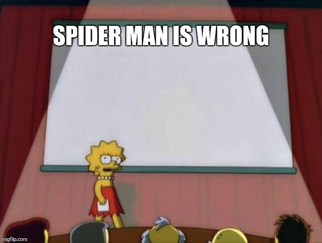 Lisa petition meme | SPIDER MAN IS WRONG | image tagged in lisa petition meme | made w/ Imgflip meme maker