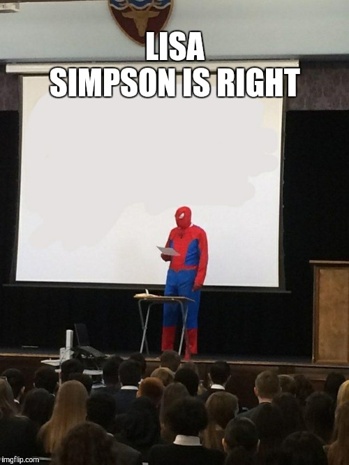 Teaching spiderman | LISA SIMPSON IS RIGHT | image tagged in teaching spiderman | made w/ Imgflip meme maker