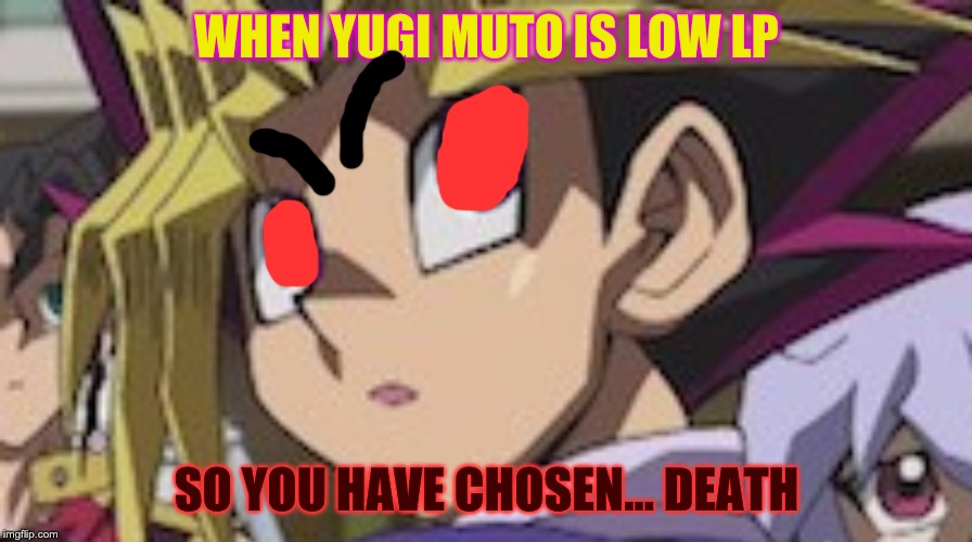 So you have chosen.... dark magician | WHEN YUGI MUTO IS LOW LP; SO YOU HAVE CHOSEN... DEATH | image tagged in yugioh,funny,relatable | made w/ Imgflip meme maker