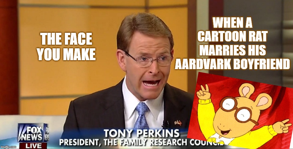 Tony Perkins irate a cartoon rat married his aardvark boyfriend | WHEN A CARTOON RAT MARRIES HIS AARDVARK BOYFRIEND; THE FACE YOU MAKE | image tagged in gay marriage,arthur,bigot,cartoon,christians,discrimination | made w/ Imgflip meme maker