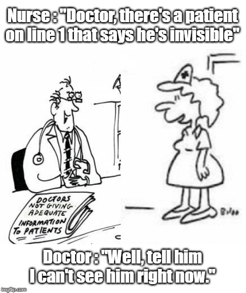At clinic | Nurse : "Doctor, there's a patient on line 1 that says he's invisible"; Doctor : "Well, tell him I can't see him right now." | image tagged in funny | made w/ Imgflip meme maker
