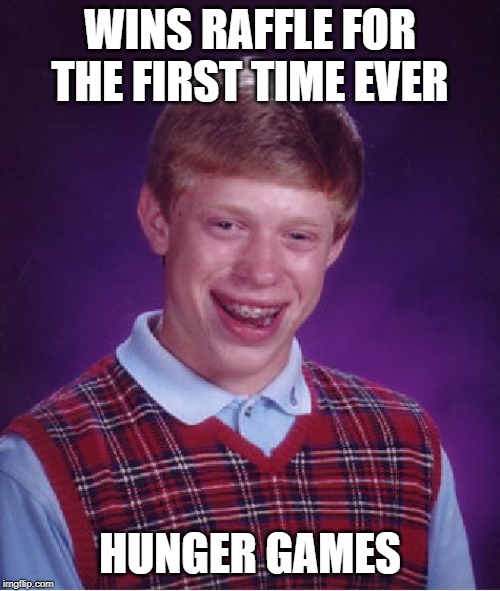 Bad Luck Brian | WINS RAFFLE FOR THE FIRST TIME EVER; HUNGER GAMES | image tagged in memes,bad luck brian | made w/ Imgflip meme maker