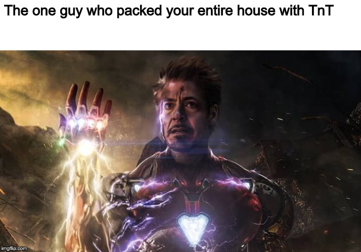 I am iron man | The one guy who packed your entire house with TnT | image tagged in i am iron man | made w/ Imgflip meme maker