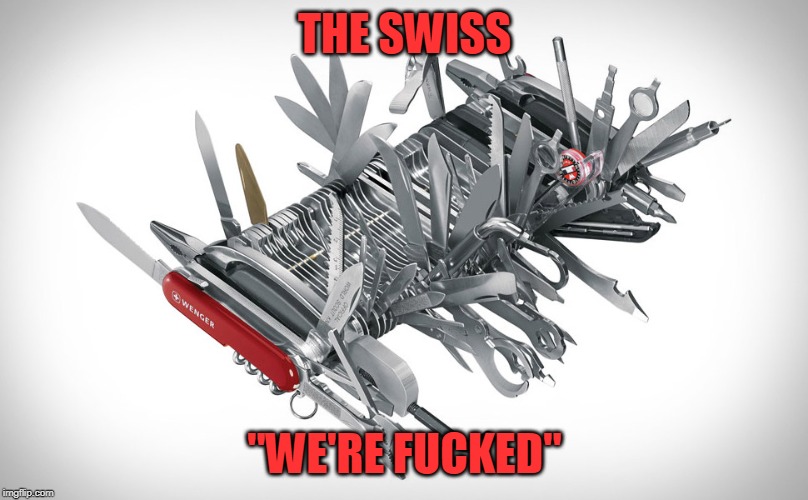 Super Swiss Army Knife | THE SWISS "WE'RE F**KED" | image tagged in super swiss army knife | made w/ Imgflip meme maker