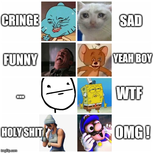 8 images | SAD; CRINGE; YEAH BOY; FUNNY; WTF; ... HOLY SHIT; OMG ! | image tagged in memes | made w/ Imgflip meme maker