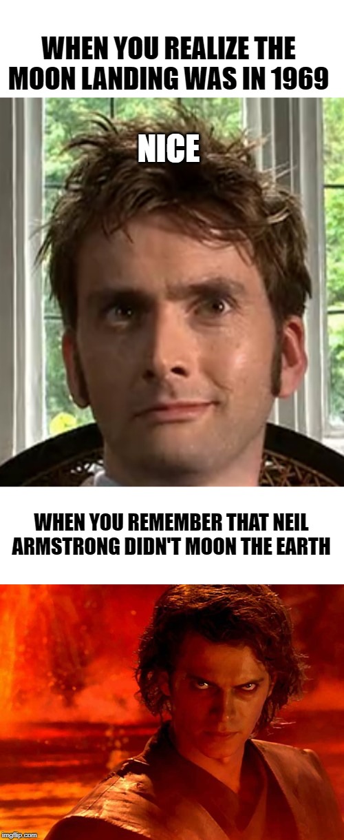 just a friendly reminder | WHEN YOU REALIZE THE MOON LANDING WAS IN 1969; NICE; WHEN YOU REMEMBER THAT NEIL ARMSTRONG DIDN'T MOON THE EARTH | image tagged in memes,you underestimate my power,smug ten,nice,star wars,moon landing | made w/ Imgflip meme maker