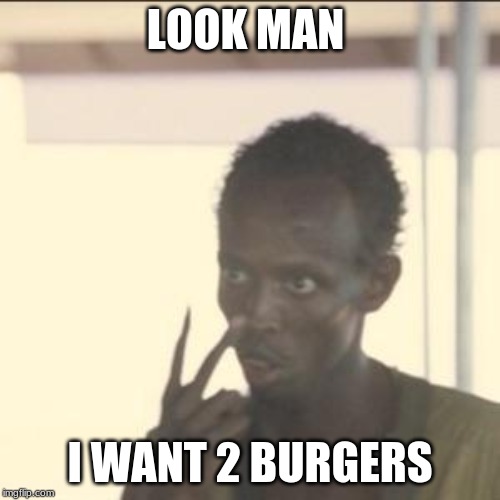 Look At Me | LOOK MAN; I WANT 2 BURGERS | image tagged in memes,look at me | made w/ Imgflip meme maker