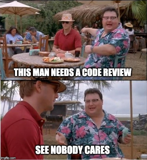 See Nobody Cares Meme | THIS MAN NEEDS A CODE REVIEW; SEE NOBODY CARES | image tagged in memes,see nobody cares | made w/ Imgflip meme maker