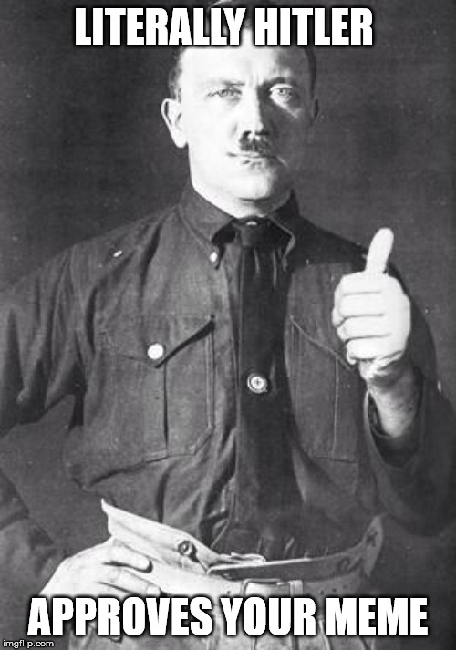 Hitler | LITERALLY HITLER; APPROVES YOUR MEME | image tagged in hitler | made w/ Imgflip meme maker
