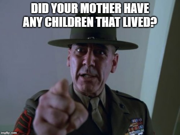 Sergeant Hartmann | DID YOUR MOTHER HAVE ANY CHILDREN THAT LIVED? | image tagged in memes,sergeant hartmann | made w/ Imgflip meme maker