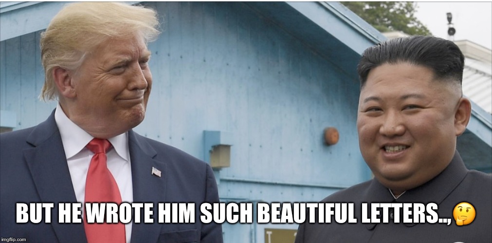 The Unstable Moron Got Played By Jim Jong. | BUT HE WROTE HIM SUCH BEAUTIFUL LETTERS..,🤔 | image tagged in kim jong un,donald trump,dotard,well played,missile test,clueless | made w/ Imgflip meme maker