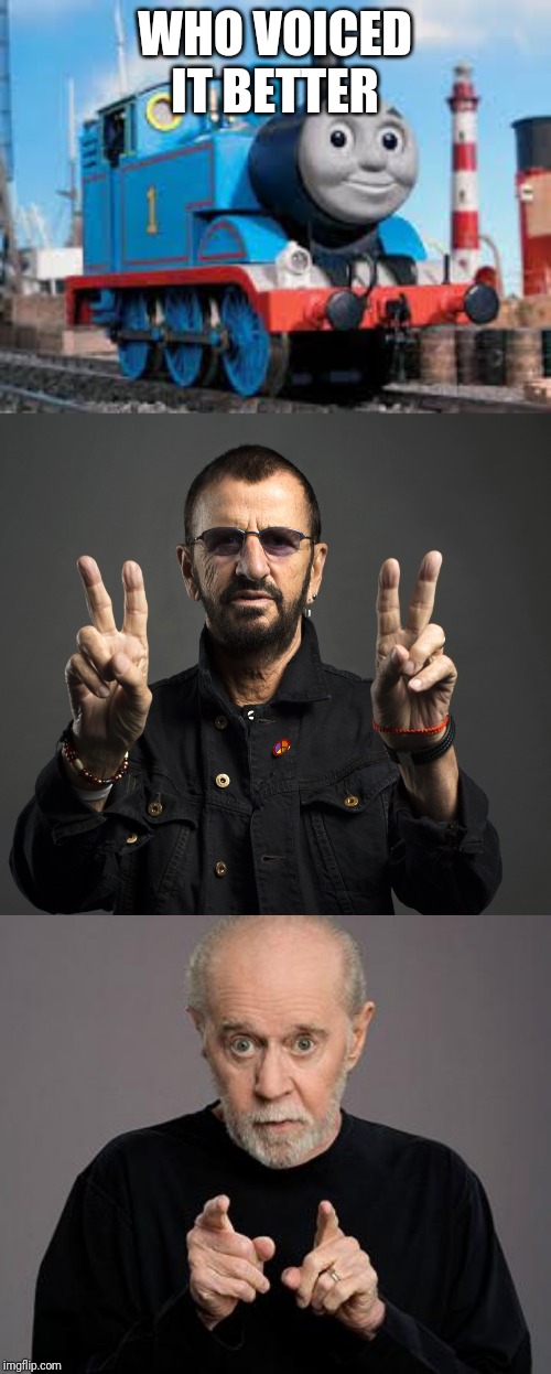 WHO VOICED IT BETTER | image tagged in george carlin,thomas the tank,ringo starr | made w/ Imgflip meme maker