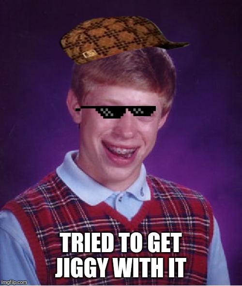 Bad Luck Brian | TRIED TO GET JIGGY WITH IT | image tagged in memes,bad luck brian | made w/ Imgflip meme maker