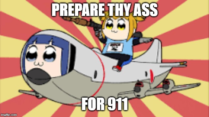 prepare thyself | PREPARE THY ASS; FOR 911 | image tagged in memes | made w/ Imgflip meme maker