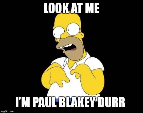 Look Marge | LOOK AT ME; I’M PAUL BLAKEY DURR | image tagged in look marge | made w/ Imgflip meme maker