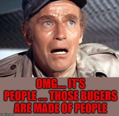 soylent green | OMG.... IT'S PEOPLE .... THOSE BUGERS ARE MADE OF PEOPLE | image tagged in soylent green | made w/ Imgflip meme maker