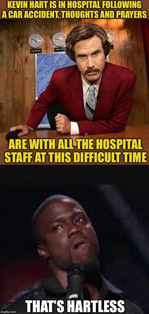 Is this Hartless? |  THAT’S HARTLESS | image tagged in ron burgundy,kevin hart the hell,car accident,thoughts and prayers,hospital,staff | made w/ Imgflip meme maker